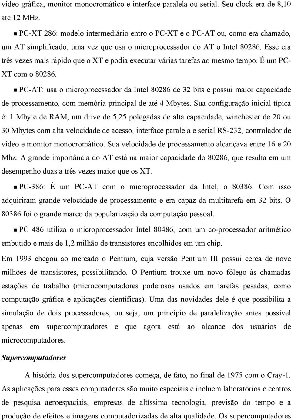 Esse era três vezes mais rápido que o XT e podia executar várias tarefas ao mesmo tempo. É um PC- XT com o 80286.