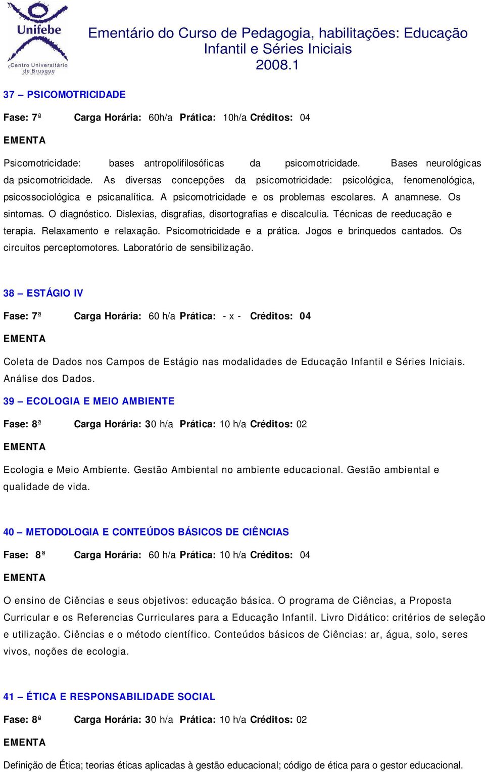 Dislexias, disgrafias, disortografias e discalculia. Técnicas de reeducação e terapia. Relaxamento e relaxação. Psicomotricidade e a prática. Jogos e brinquedos cantados. Os circuitos perceptomotores.