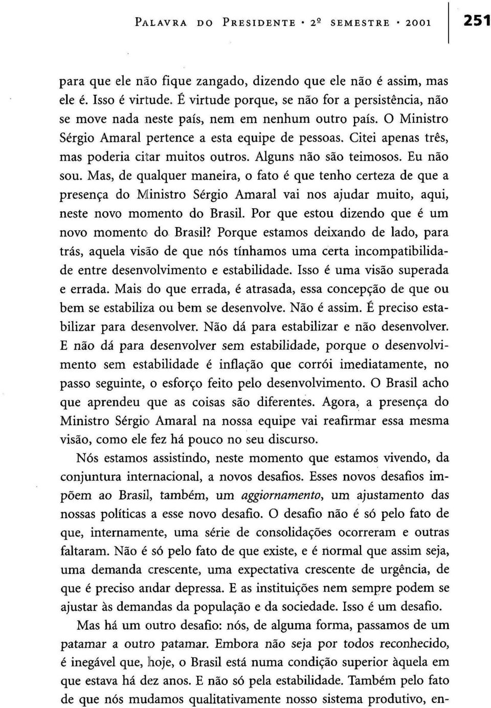 Citei apenas três, mas poderia citar muitos outros. Alguns não são teimosos. Eu não sou.