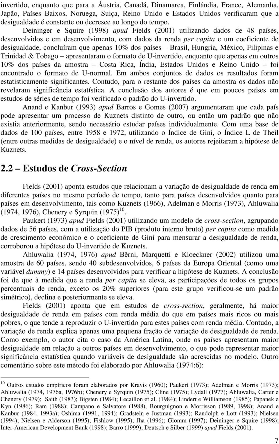 Dennger e Squre (998) apud Felds (00) utlzando dados de 48 países, desenvolvdos e em desenvolvmento, com dados da renda per capta e um coefcente de desgualdade, concluíram que apenas 0% dos países