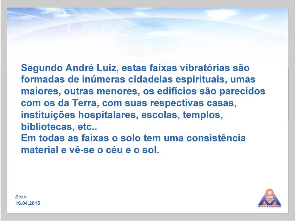 Terra, com suas respectivas casas, instituições hospitalares, escolas, templos,