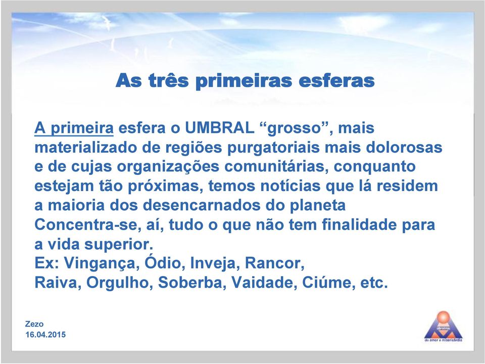 temos notícias que lá residem a maioria dos desencarnados do planeta Concentra-se, aí, tudo o que não