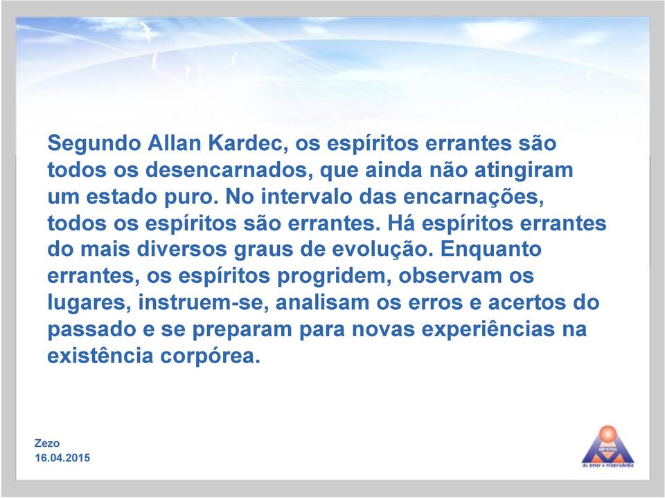 Há espíritos errantes do mais diversos graus de evolução.