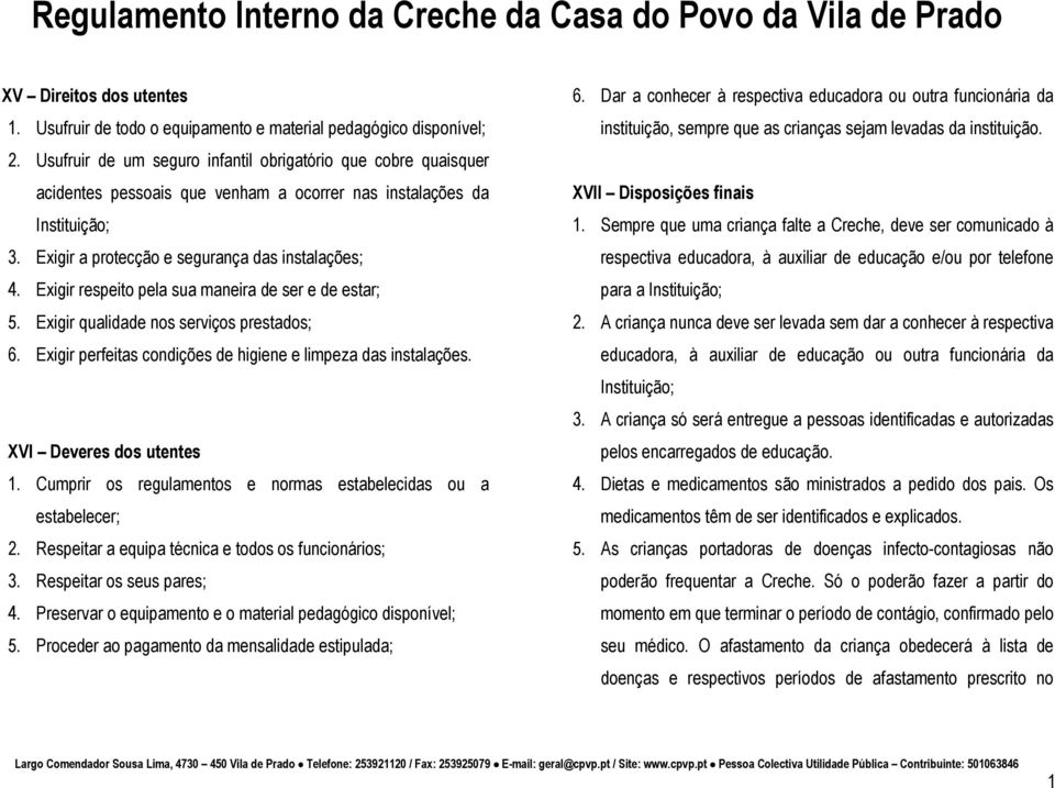 Exigir respeito pela sua maneira de ser e de estar; 5. Exigir qualidade nos serviços prestados; 6. Exigir perfeitas condições de higiene e limpeza das instalações. XVI Deveres dos utentes 1.