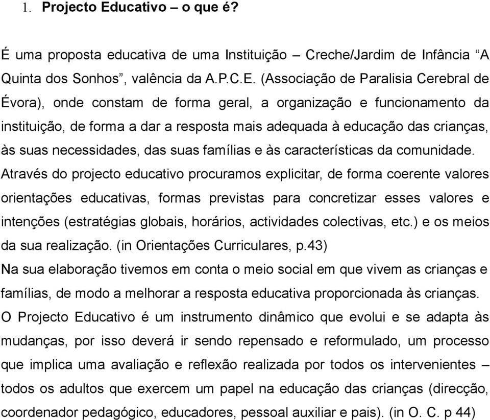 (Associação de Paralisia Cerebral de Évora), onde constam de forma geral, a organização e funcionamento da instituição, de forma a dar a resposta mais adequada à educação das crianças, às suas