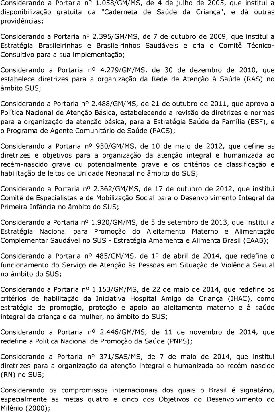 279/GM/MS, de 30 de dezembro de 2010, que estabelece diretrizes para a organização da Rede de Atenção à Saúde (RAS) no âmbito SUS; Considerando a Portaria nº 2.