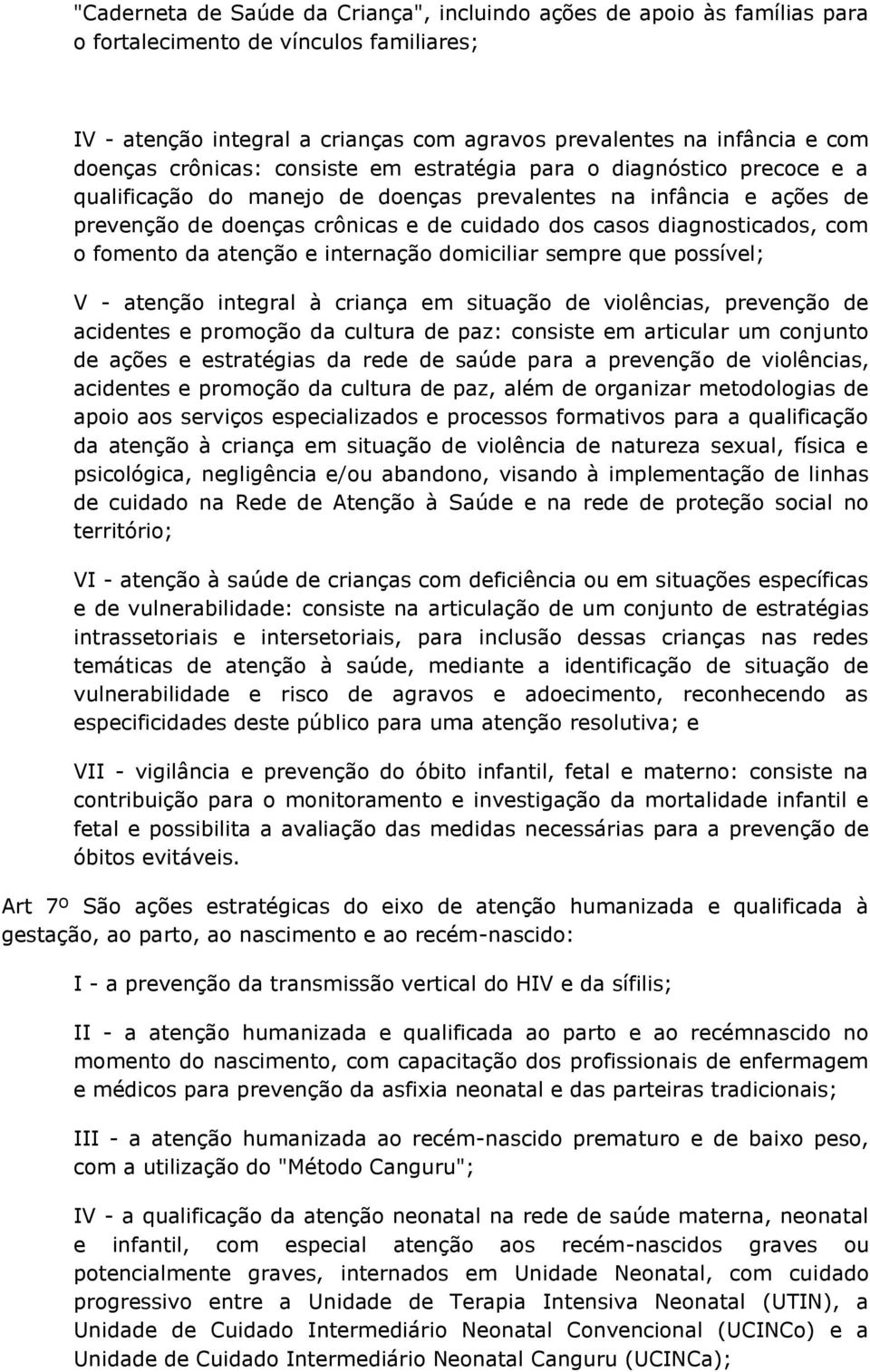 diagnosticados, com o fomento da atenção e internação domiciliar sempre que possível; V - atenção integral à criança em situação de violências, prevenção de acidentes e promoção da cultura de paz: