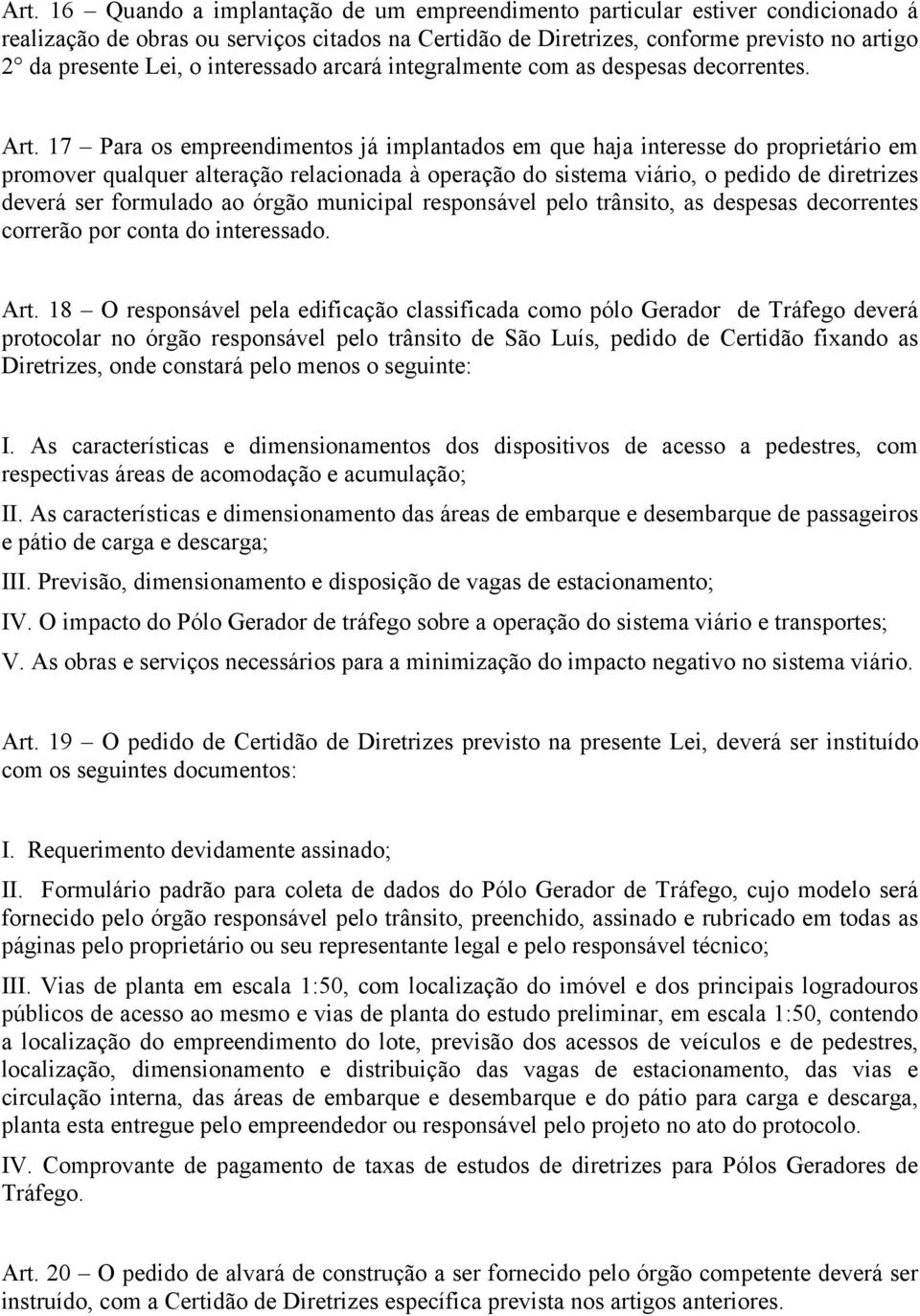 17 Para os empreendimentos já implantados em que haja interesse do proprietário em promover qualquer alteração relacionada à operação do sistema viário, o pedido de diretrizes deverá ser formulado ao