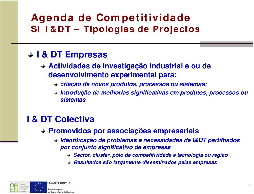 Colectiva Promovidos por associações empresariais Identificação de problemas e necessidades de I&DT partilhados por conjunto