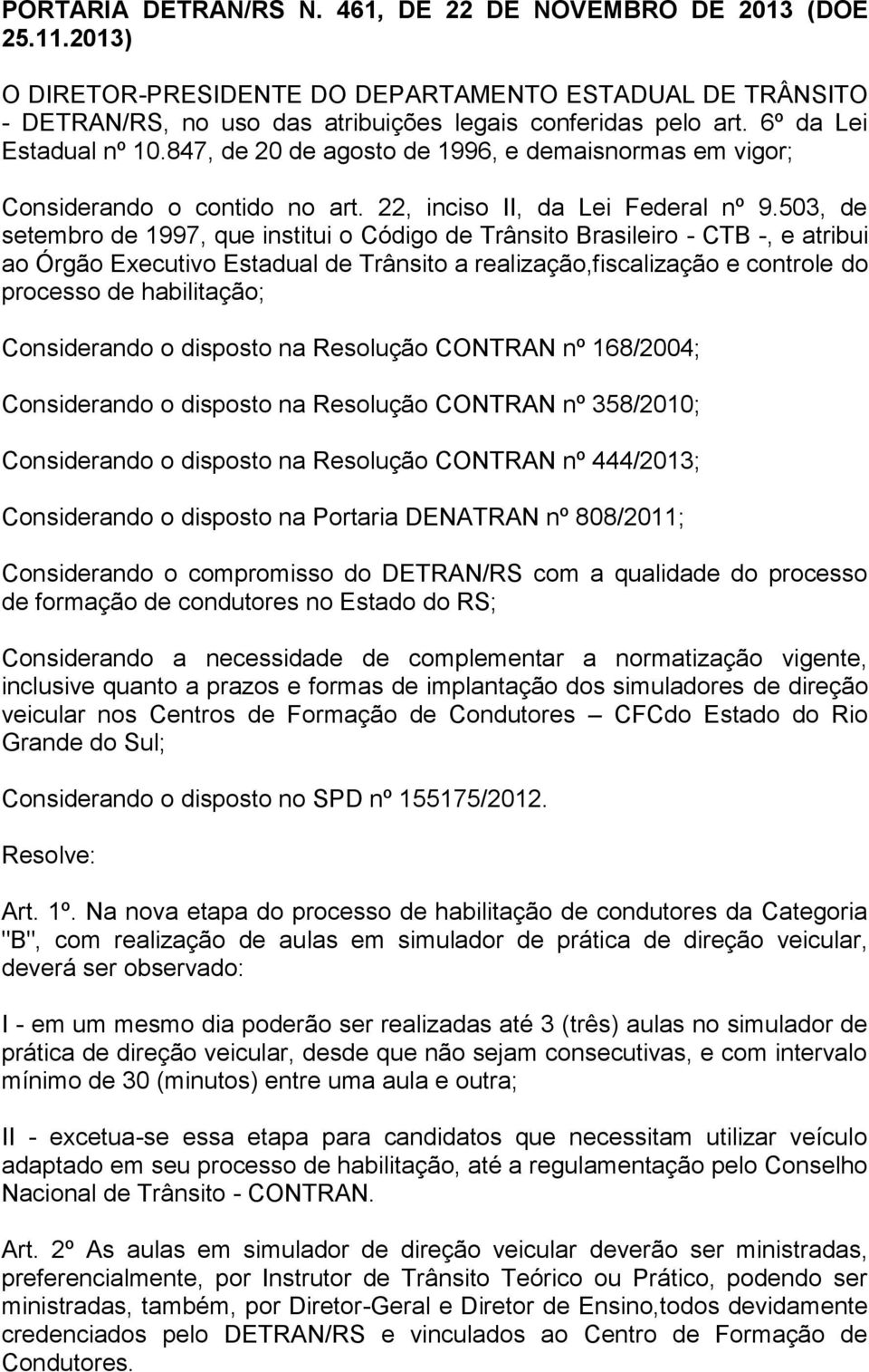 503, de setembro de 1997, que institui o Código de Trânsito Brasileiro - CTB -, e atribui ao Órgão Executivo Estadual de Trânsito a realização,fiscalização e controle do processo de habilitação;