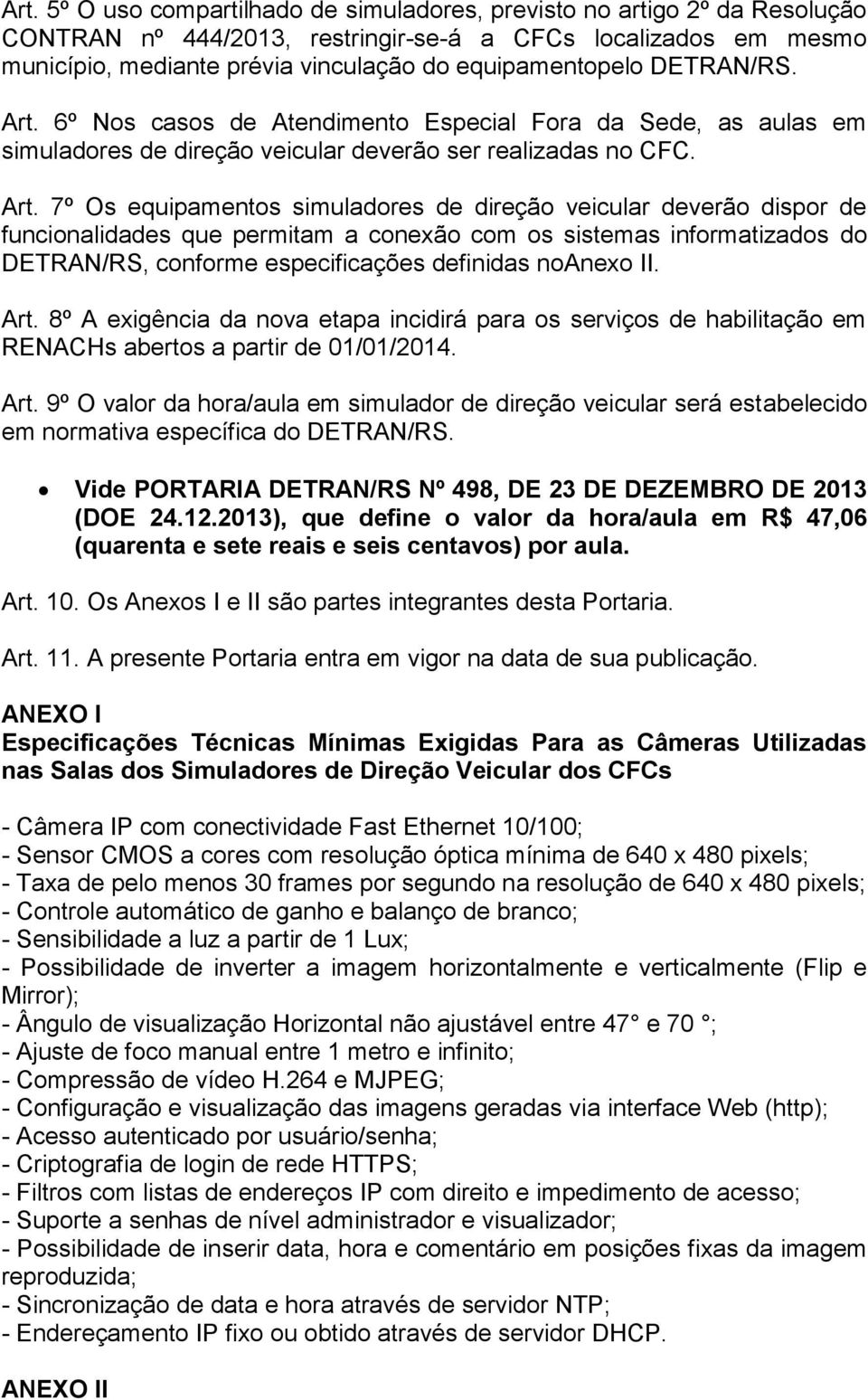 6º Nos casos de Atendimento Especial Fora da Sede, as aulas em simuladores de direção veicular deverão ser realizadas no CFC. Art.