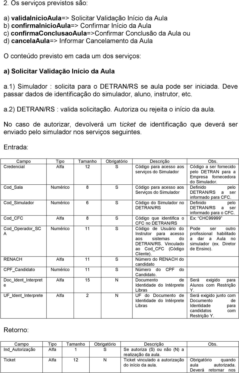 Deve passar dados de identificação do simulador, aluno, instrutor, etc. a.2) : valida solicitação.