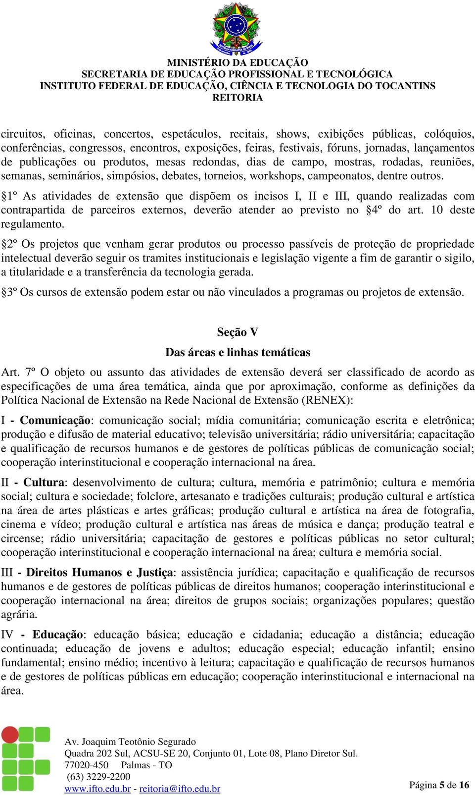 1º As atividades de extensão que dispõem os incisos I, II e III, quando realizadas com contrapartida de parceiros externos, deverão atender ao previsto no 4º do art. 10 deste regulamento.