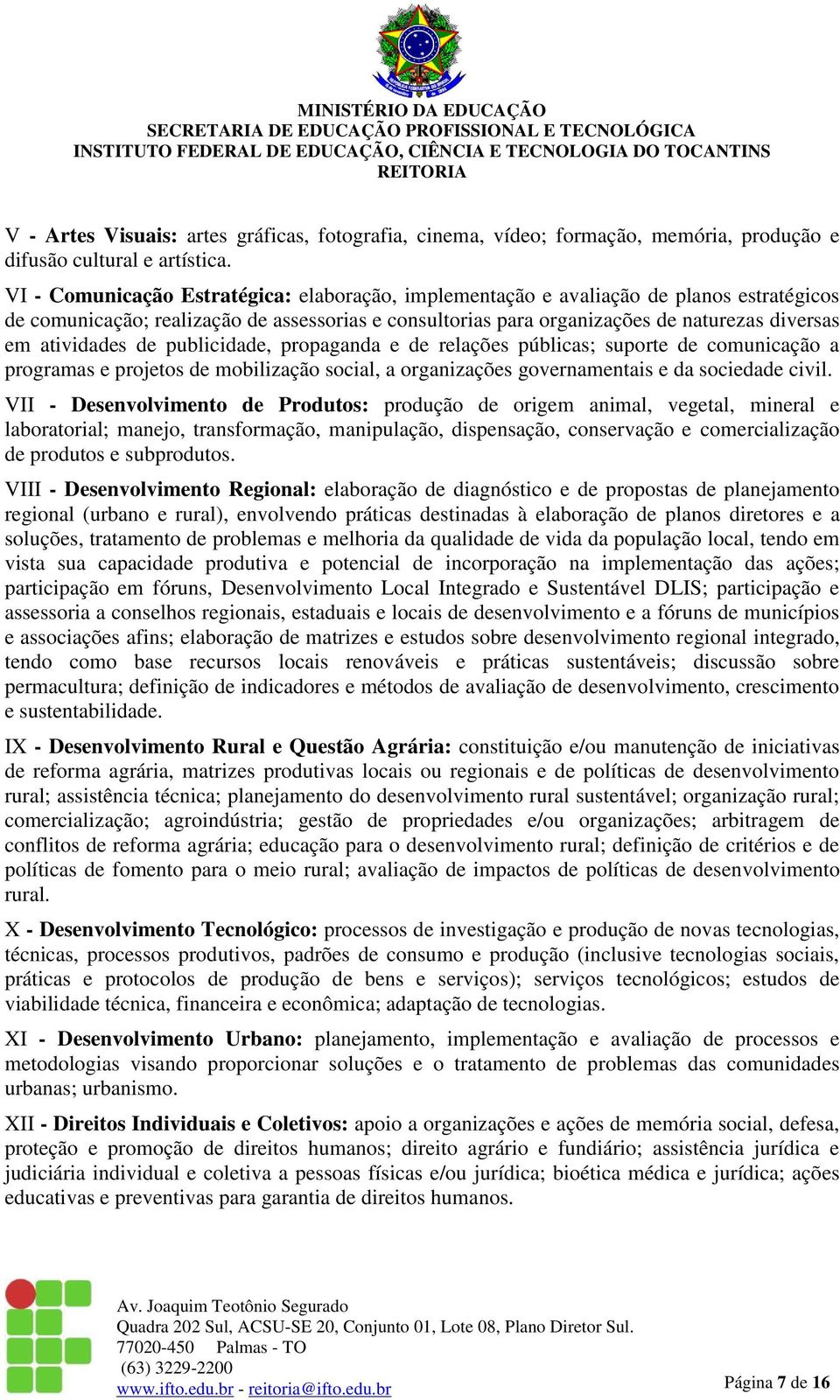 atividades de publicidade, propaganda e de relações públicas; suporte de comunicação a programas e projetos de mobilização social, a organizações governamentais e da sociedade civil.