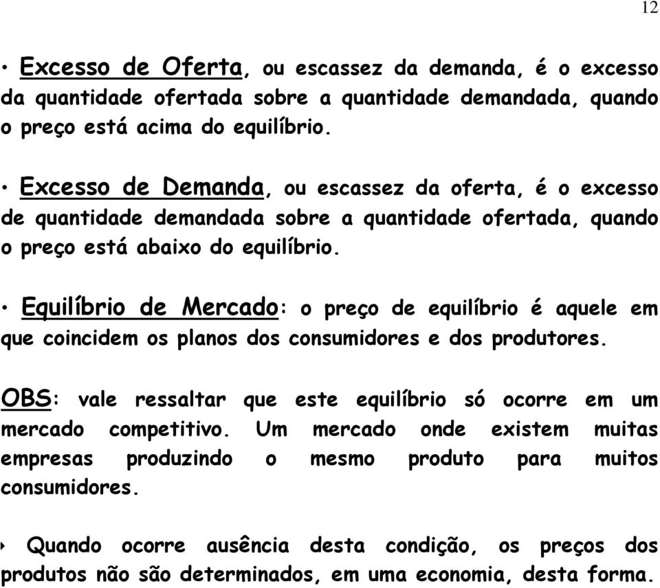 Equilíbrio de Mercado: o preço de equilíbrio é aquele em que coincidem os planos dos consumidores e dos produtores.