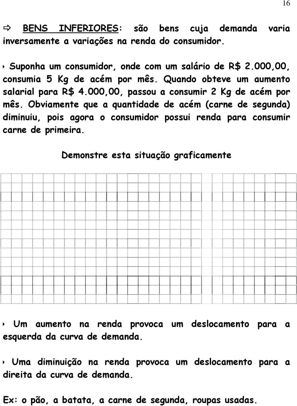 Obviamente que a quantidade de acém (carne de segunda) diminuiu, pois agora o consumidor possui renda para consumir carne de primeira.