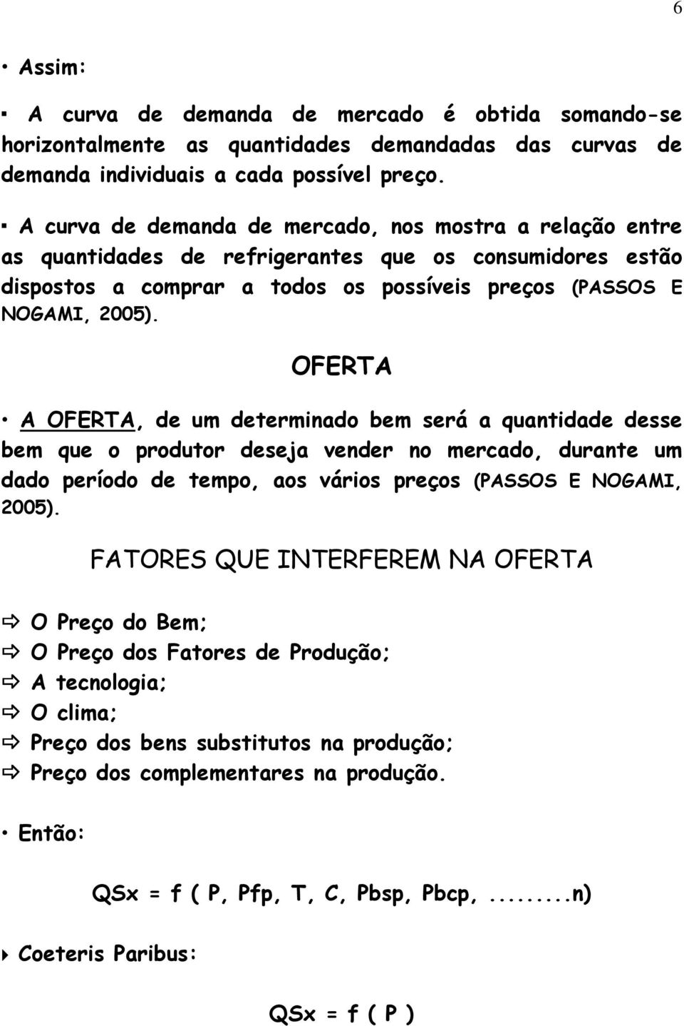 OFERTA A OFERTA, de um determinado bem será a quantidade desse bem que o produtor deseja vender no mercado, durante um dado período de tempo, aos vários preços (PASSOS E NOGAMI, 2005).