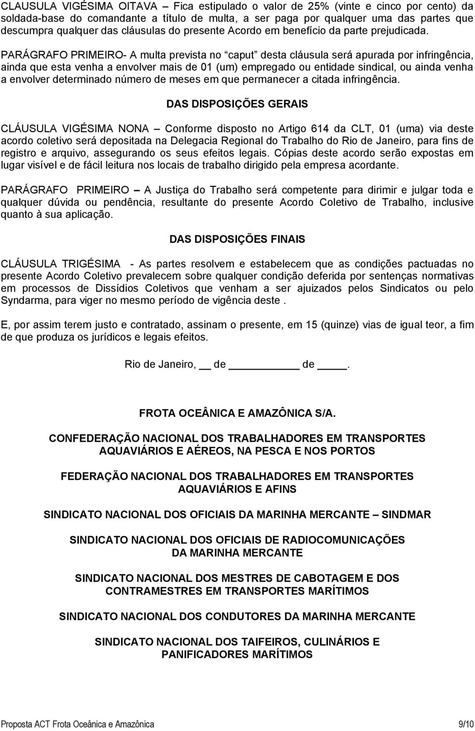 PARÁGRAFO PRIMEIRO- A multa prevista no caput desta cláusula será apurada por infringência, ainda que esta venha a envolver mais de 01 (um) empregado ou entidade sindical, ou ainda venha a envolver