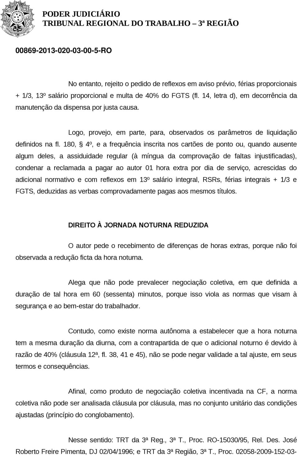 180, 4º, e a frequência inscrita nos cartões de ponto ou, quando ausente algum deles, a assiduidade regular (à míngua da comprovação de faltas injustificadas), condenar a reclamada a pagar ao autor