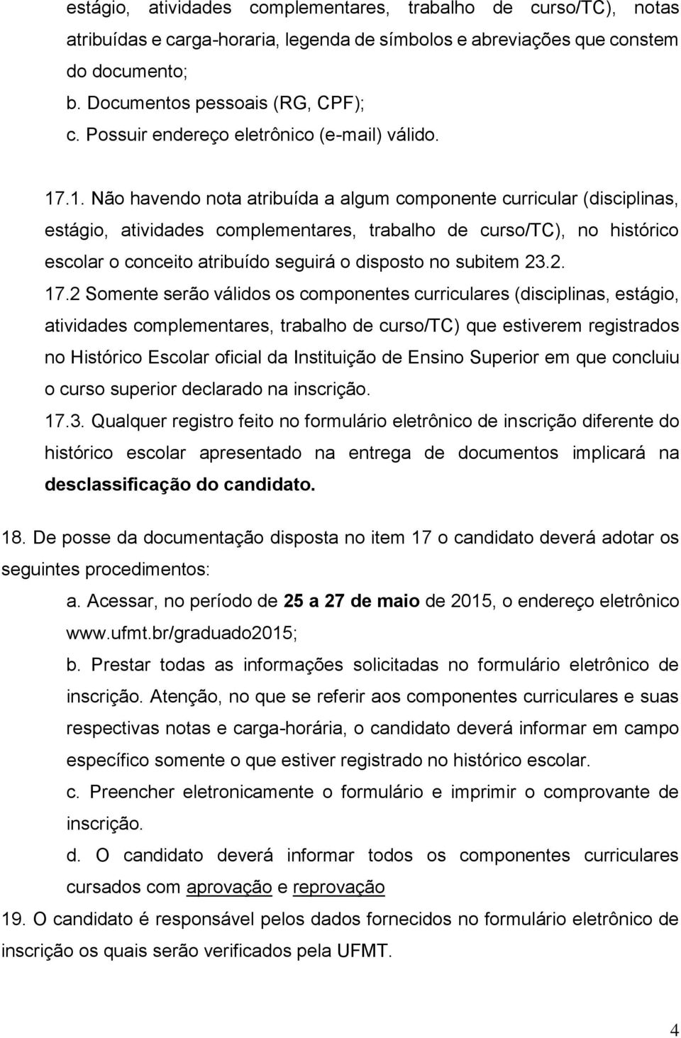 .1. Não havendo nota atribuída a algum componente curricular (disciplinas, estágio, atividades complementares, trabalho de curso/tc), no histórico escolar o conceito atribuído seguirá o disposto no