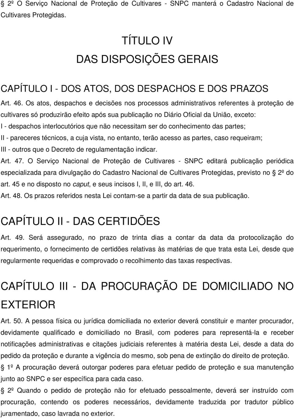 interlocutórios que não necessitam ser do conhecimento das partes; II - pareceres técnicos, a cuja vista, no entanto, terão acesso as partes, caso requeiram; III - outros que o Decreto de