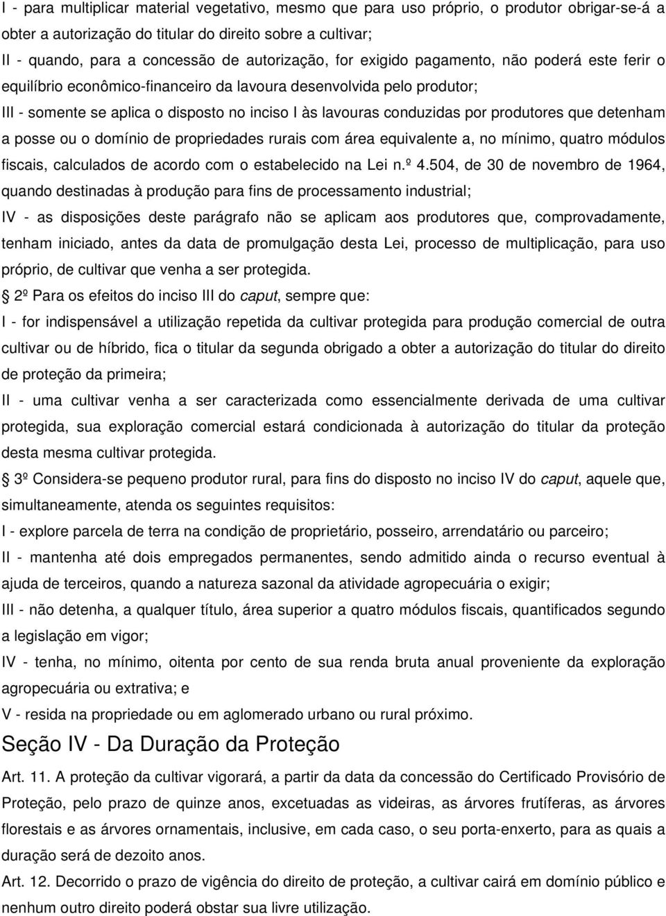 conduzidas por produtores que detenham a posse ou o domínio de propriedades rurais com área equivalente a, no mínimo, quatro módulos fiscais, calculados de acordo com o estabelecido na Lei n.º 4.