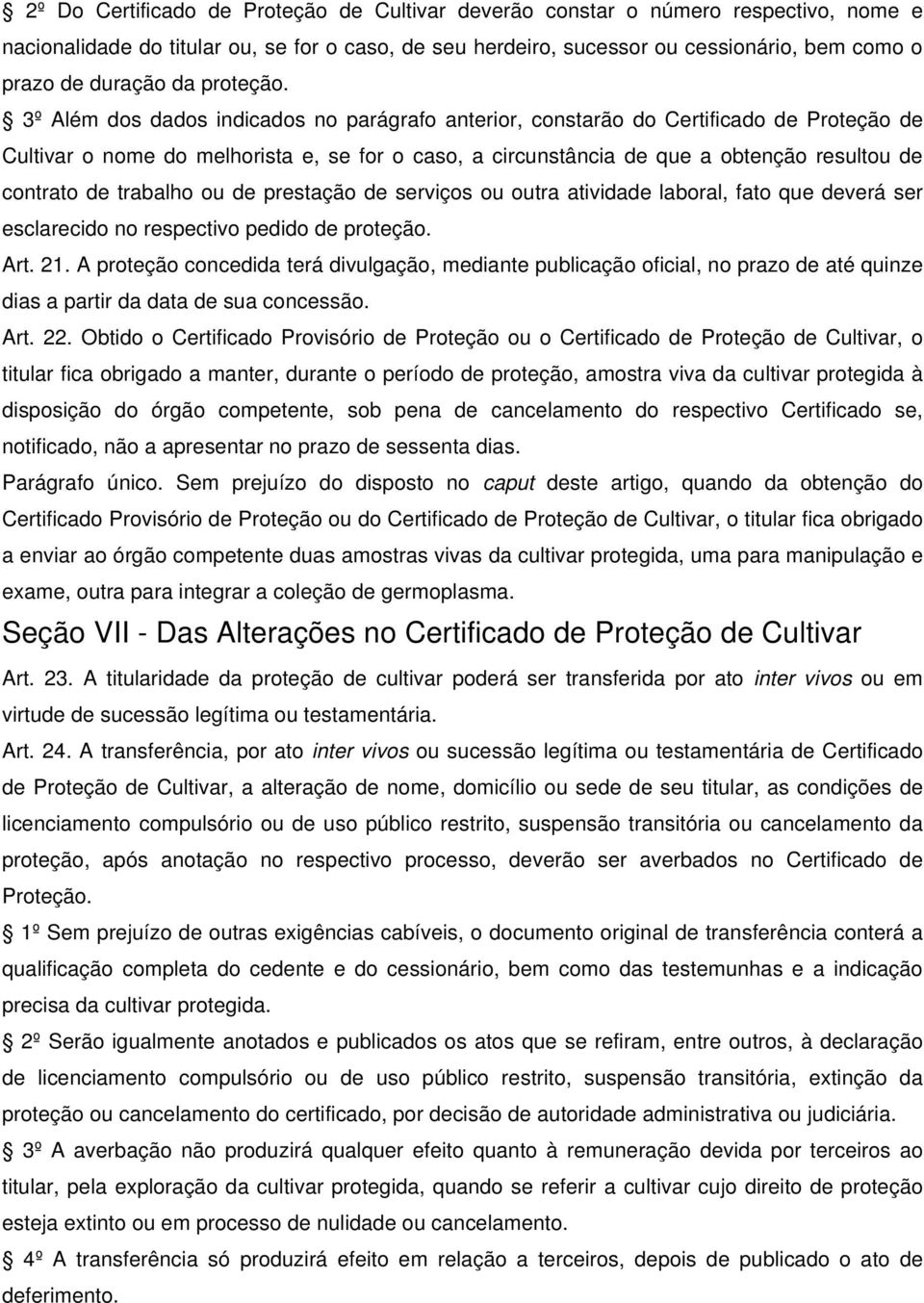 3º Além dos dados indicados no parágrafo anterior, constarão do Certificado de Proteção de Cultivar o nome do melhorista e, se for o caso, a circunstância de que a obtenção resultou de contrato de