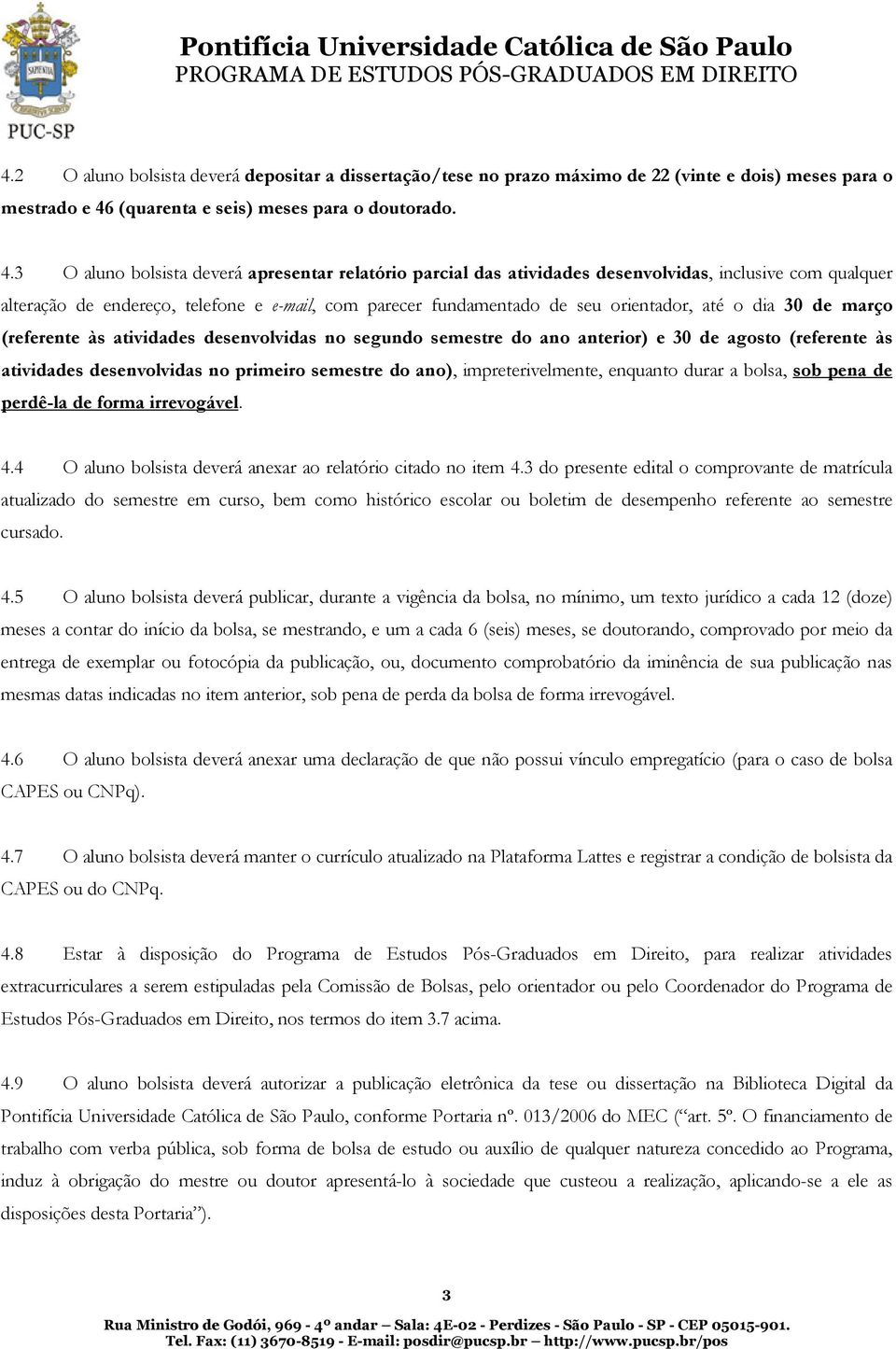 3 O aluno bolsista deverá apresentar relatório parcial das atividades desenvolvidas, inclusive com qualquer alteração de endereço, telefone e e-mail, com parecer fundamentado de seu orientador, até o