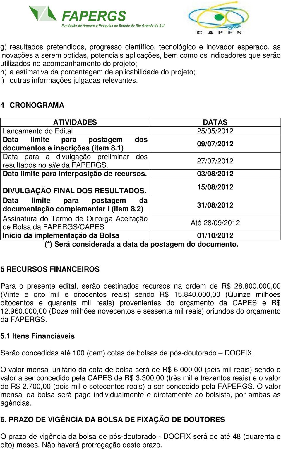 4 CRONOGRAMA ATIVIDADES DATAS Lançamento do Edital 25/05/2012 Data limite para postagem dos documentos e inscrições (item 8.