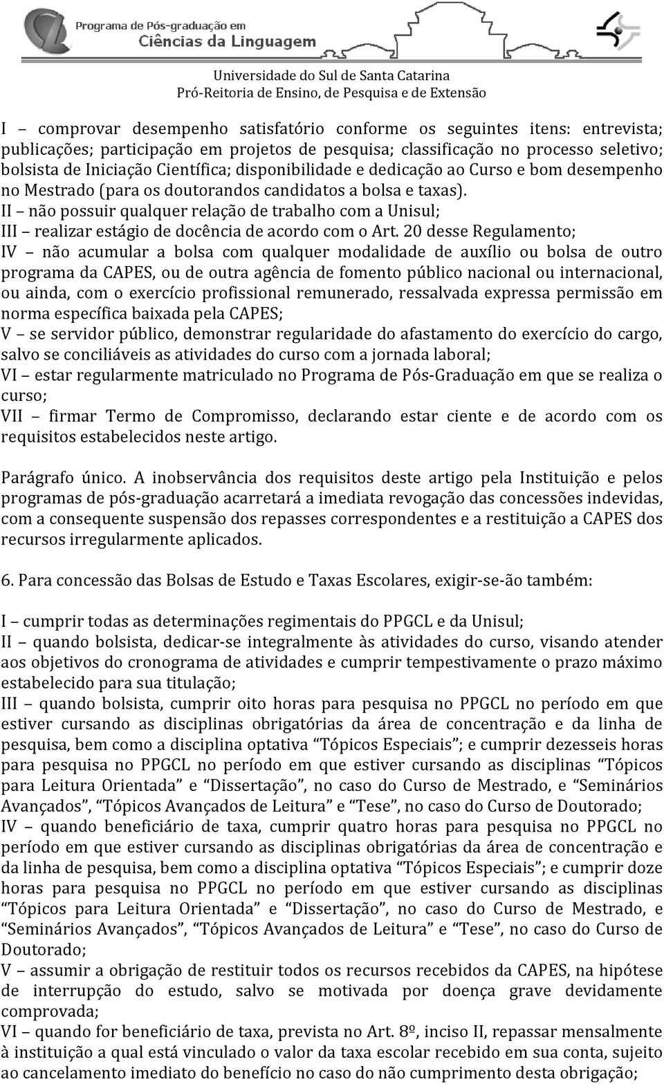 II não possuir qualquer relação de trabalho com a Unisul; III realizar estágio de docência de acordo com o Art.