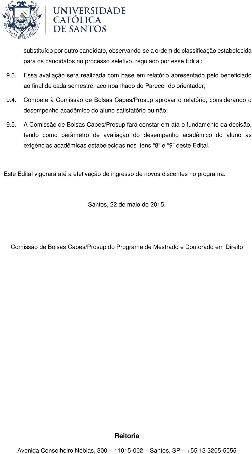 Compete à Comissão de Bolsas Capes/Prosup aprovar o relatório, considerando o desempenho acadêmico do aluno satisfatório ou não; 9.5.