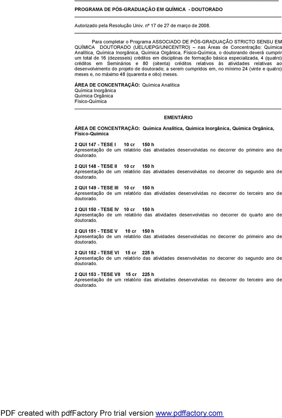 Físico-Química, o doutorando deverá cumprir um total de 16 (dezesseis) créditos em disciplinas de formação básica especializada, 4 (quatro) créditos em Seminários e 80 (oitenta) créditos relativos às