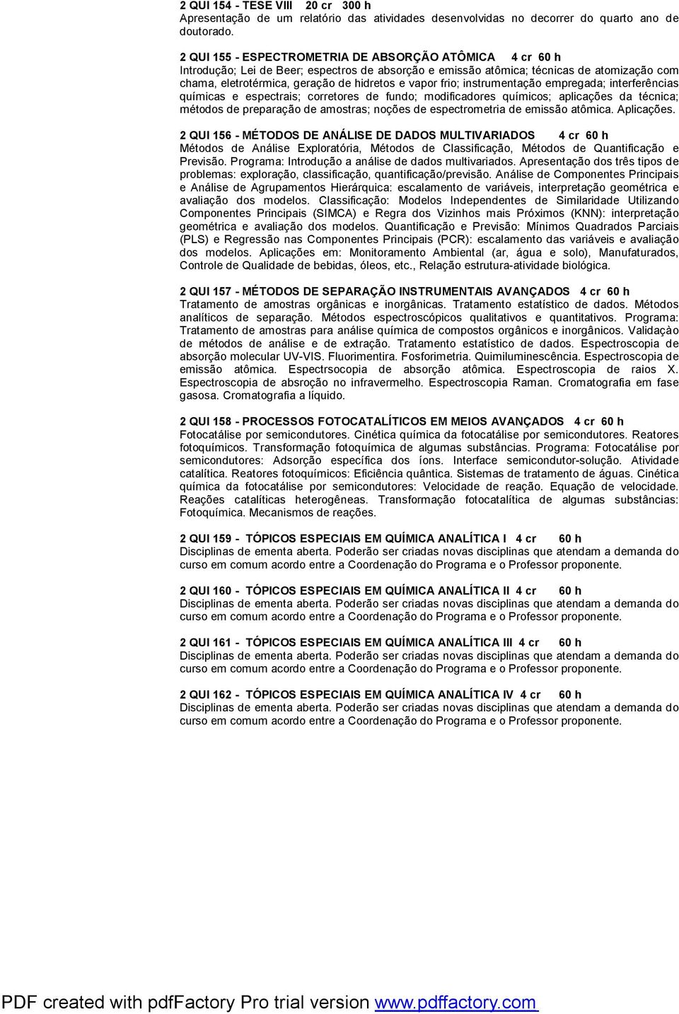 corretores de fundo; modificadores químicos; aplicações da técnica; métodos de preparação de amostras; noções de espectrometria de emissão atômica. Aplicações.