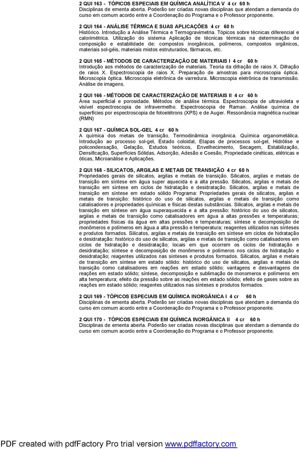 Utilização do sistema Aplicação de técnicas térmicas na determinação de composição e estabilidade de: compostos inorgânicos, polímeros, compostos orgânicos, materiais sol-géis, materiais mistos