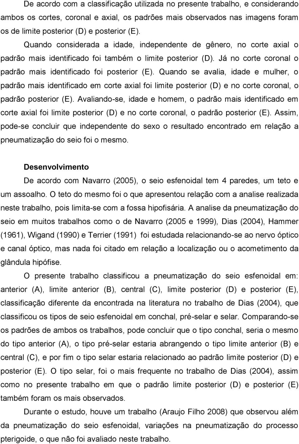 Quando se avalia, idade e mulher, o padrão mais identificado em corte axial foi limite posterior (D) e no corte coronal, o padrão posterior (E).