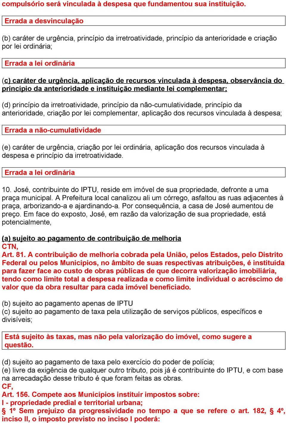 recursos vinculada à despesa, observância do princípio da anterioridade e instituição mediante lei complementar; (d) princípio da irretroatividade, princípio da não-cumulatividade, princípio da