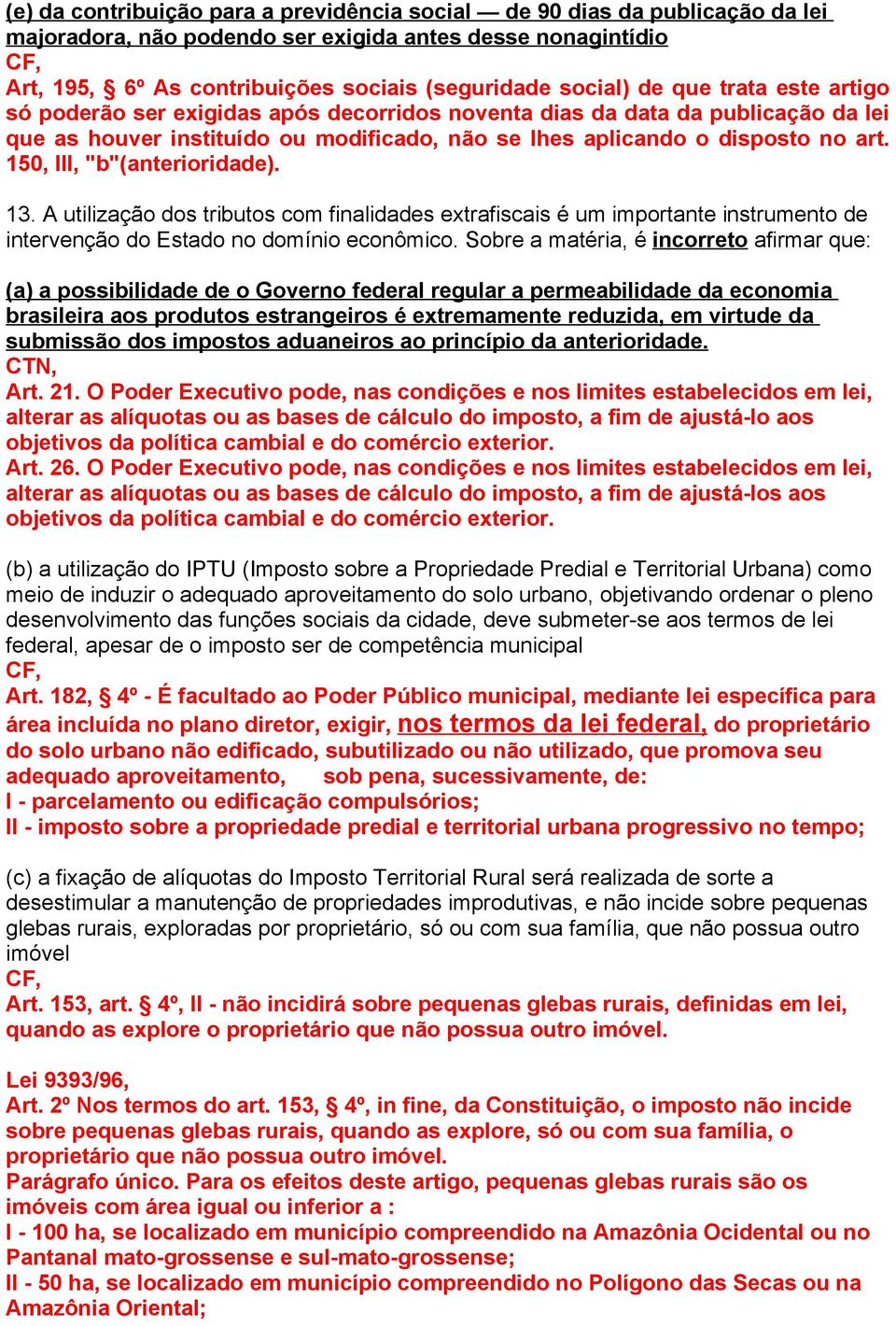 150, III, "b"(anterioridade). 13. A utilização dos tributos com finalidades extrafiscais é um importante instrumento de intervenção do Estado no domínio econômico.