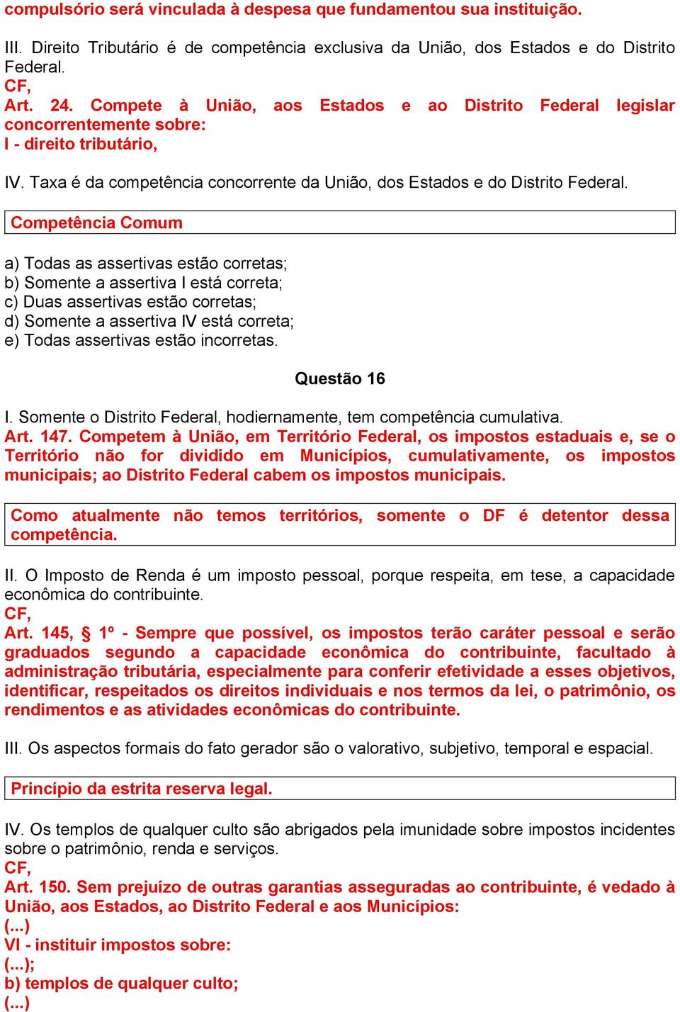 Competência Comum a) Todas as assertivas estão corretas; b) Somente a assertiva I está correta; c) Duas assertivas estão corretas; d) Somente a assertiva IV está correta; e) Todas assertivas estão