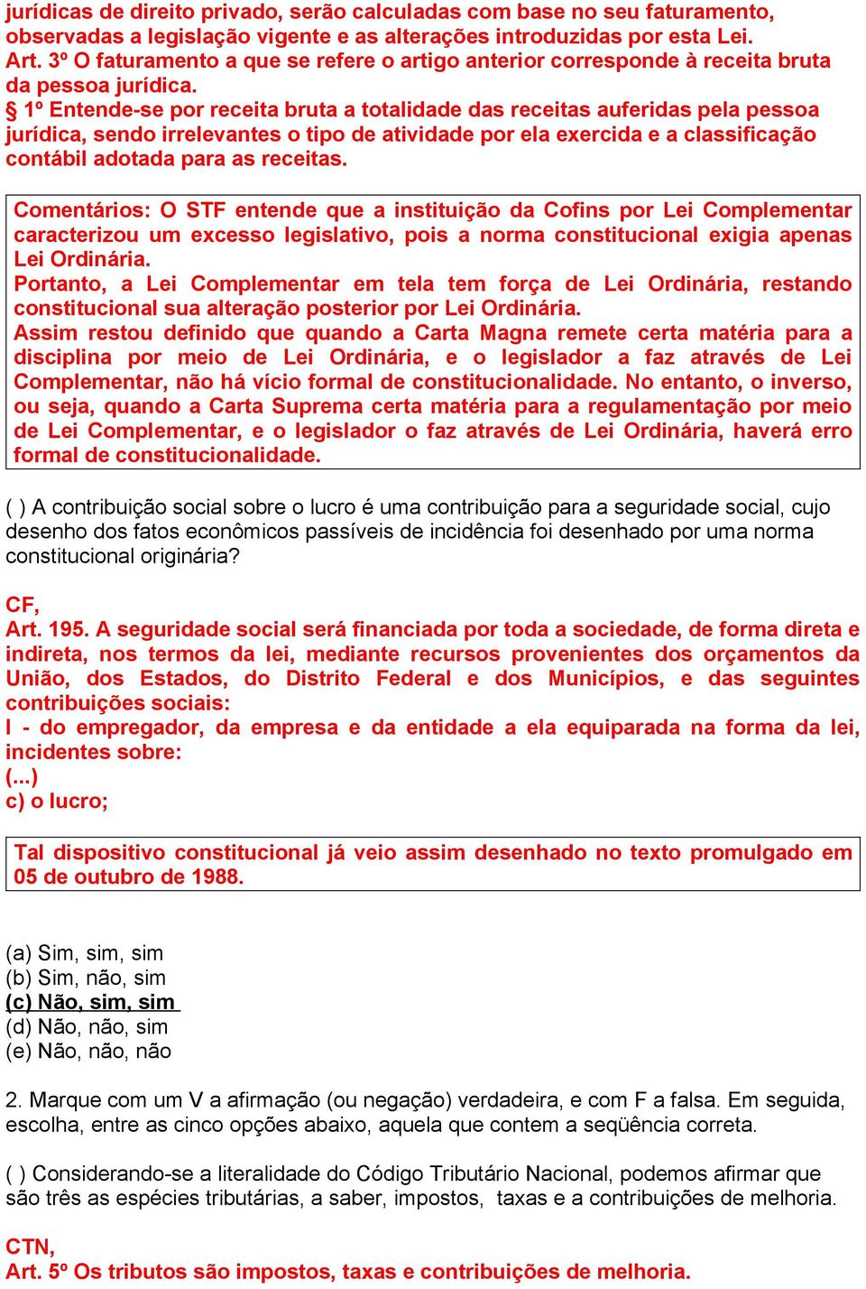 1º Entende-se por receita bruta a totalidade das receitas auferidas pela pessoa jurídica, sendo irrelevantes o tipo de atividade por ela exercida e a classificação contábil adotada para as receitas.