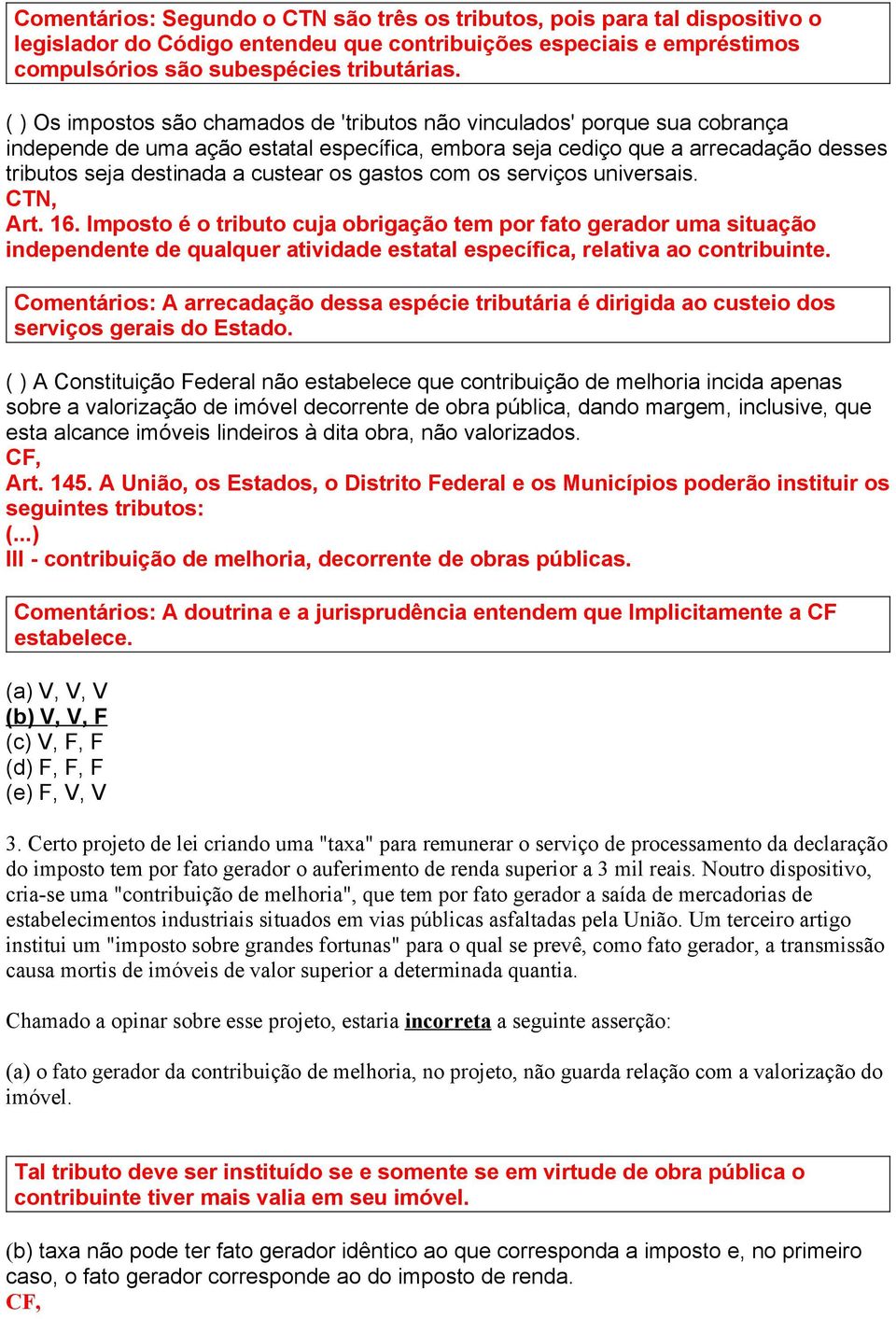 os gastos com os serviços universais. Art. 16. Imposto é o tributo cuja obrigação tem por fato gerador uma situação independente de qualquer atividade estatal específica, relativa ao contribuinte.