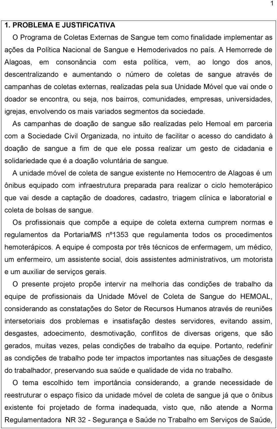 sua Unidade Móvel que vai onde o doador se encontra, ou seja, nos bairros, comunidades, empresas, universidades, igrejas, envolvendo os mais variados segmentos da sociedade.