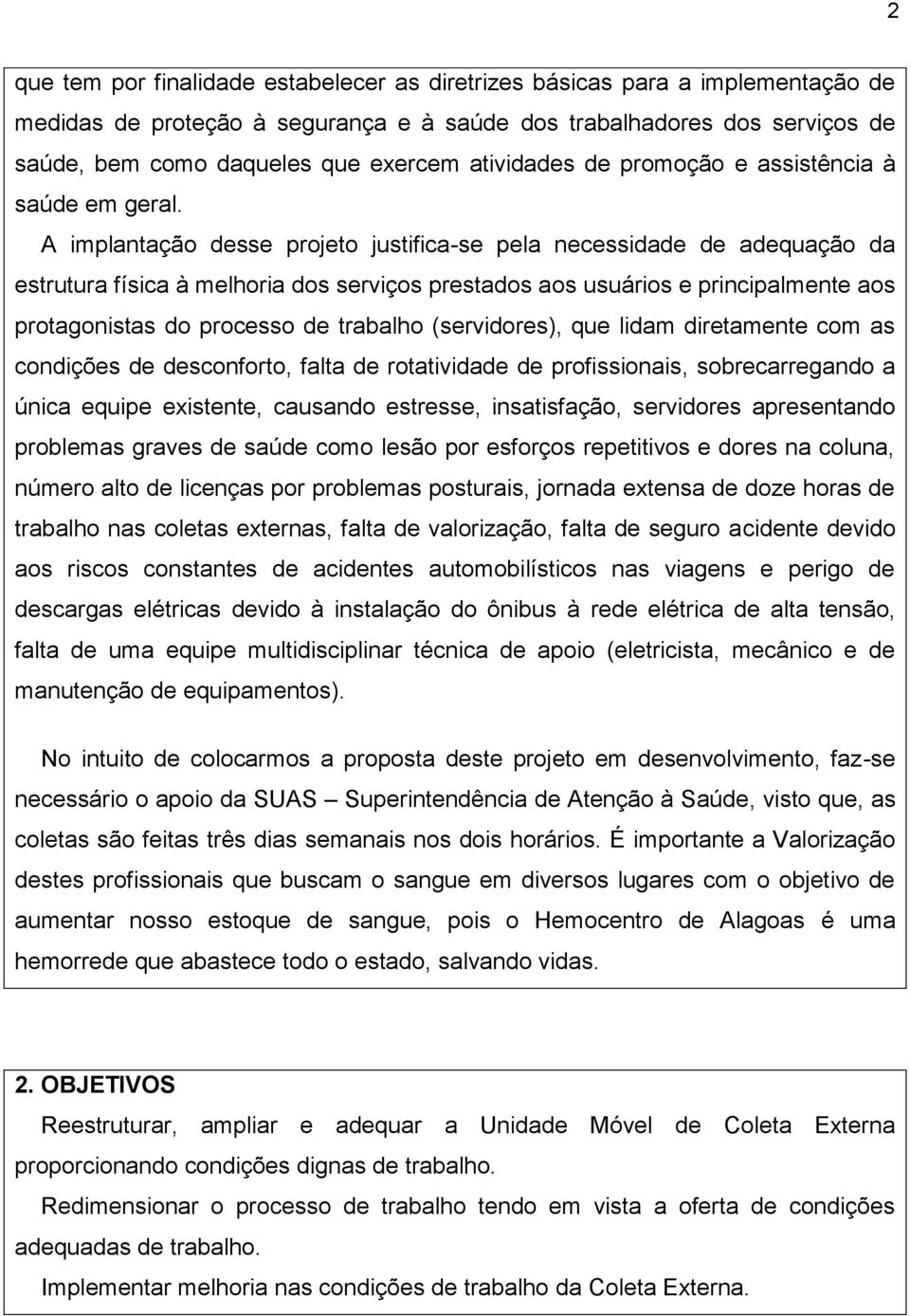 A implantação desse projeto justifica-se pela necessidade de adequação da estrutura física à melhoria dos serviços prestados aos usuários e principalmente aos protagonistas do processo de trabalho