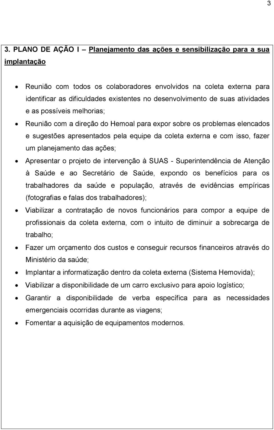 fazer um planejamento das ações; Apresentar o projeto de intervenção à SUAS - Superintendência de Atenção à Saúde e ao Secretário de Saúde, expondo os benefícios para os trabalhadores da saúde e