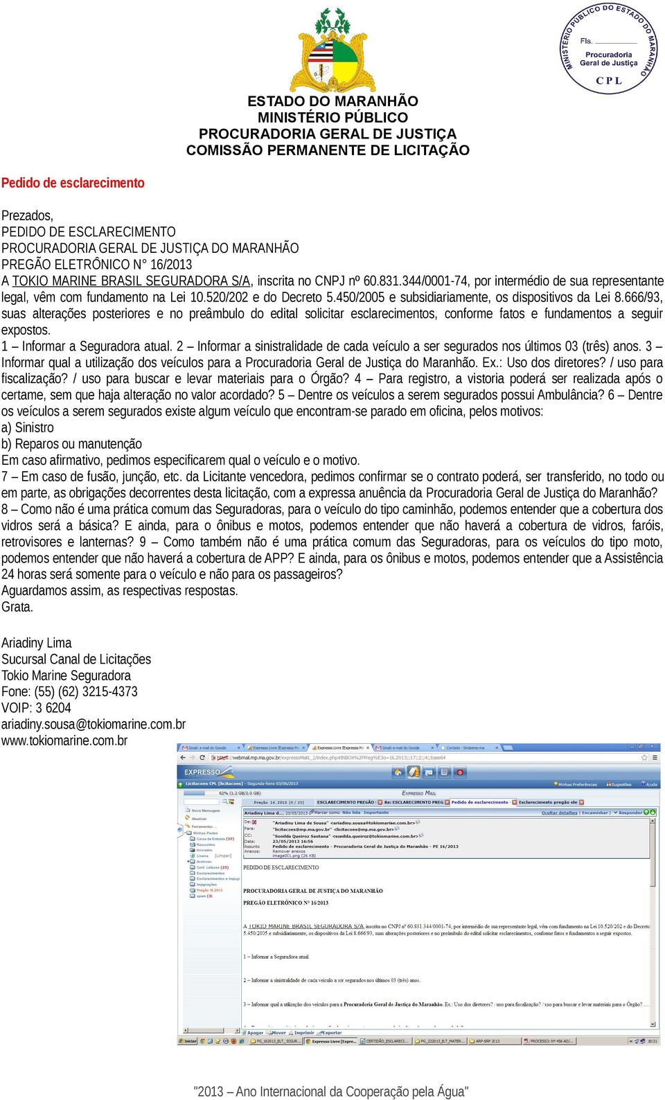 666/93, suas alterações posteriores e no preâmbulo do edital solicitar esclarecimentos, conforme fatos e fundamentos a seguir expostos. 1 Informar a Seguradora atual.