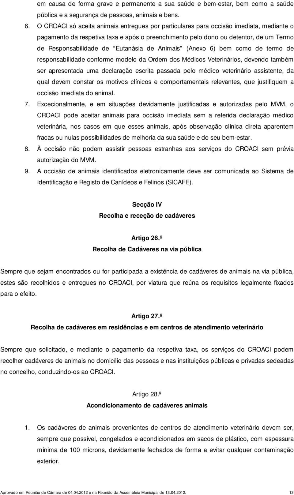 Eutanásia de Animais (Anexo 6) bem como de termo de responsabilidade conforme modelo da Ordem dos Médicos Veterinários, devendo também ser apresentada uma declaração escrita passada pelo médico