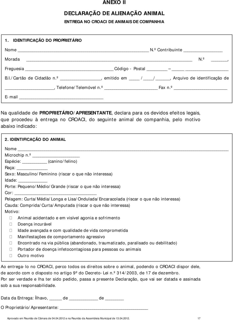 º E-mail Na qualidade de PROPRIETÁRIO/APRESENTANTE, declara para os devidos efeitos legais, que procedeu à entrega no CROACI, do seguinte animal de companhia, pelo motivo abaixo indicado: 2.