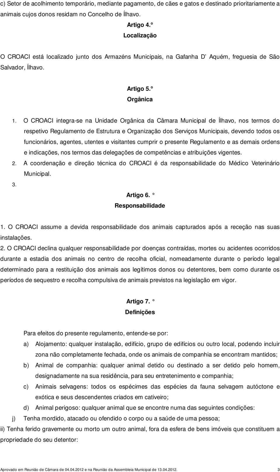 O CROACI integra-se na Unidade Orgânica da Câmara Municipal de Ílhavo, nos termos do respetivo Regulamento de Estrutura e Organização dos Serviços Municipais, devendo todos os funcionários, agentes,