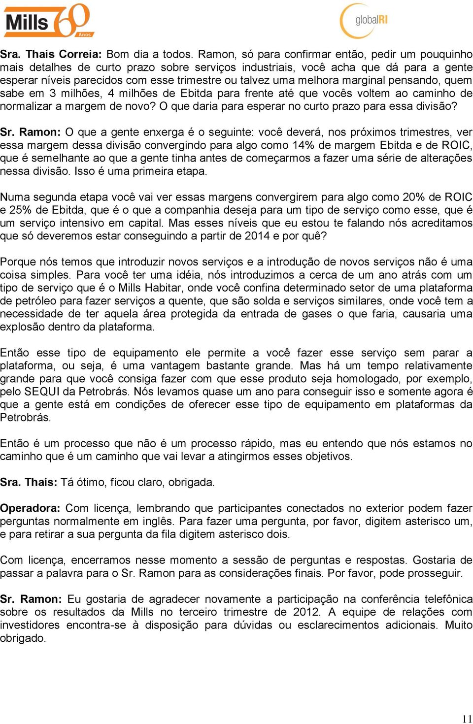 melhora marginal pensando, quem sabe em 3 milhões, 4 milhões de Ebitda para frente até que vocês voltem ao caminho de normalizar a margem de novo?