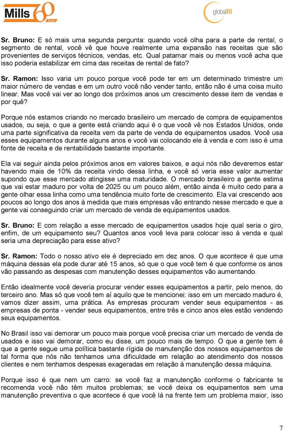 Ramon: Isso varia um pouco porque você pode ter em um determinado trimestre um maior número de vendas e em um outro você não vender tanto, então não é uma coisa muito linear.