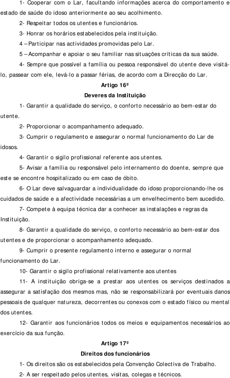 4- Sempre que possível a família ou pessoa responsável do utente deve visitálo, passear com ele, levá-lo a passar férias, de acordo com a Direcção do Lar.